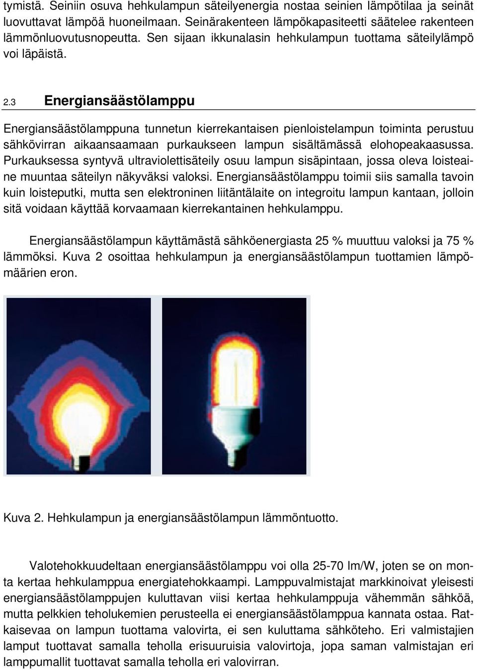 3 Energiansäästölamppu Energiansäästölamppuna tunnetun kierrekantaisen pienloistelampun toiminta perustuu sähkövirran aikaansaamaan purkaukseen lampun sisältämässä elohopeakaasussa.