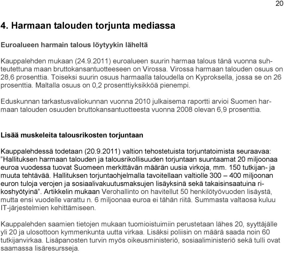 Toiseksi suurin osuus harmaalla taloudella on Kyproksella, jossa se on 26 prosenttia. Maltalla osuus on 0,2 prosenttiyksikköä pienempi.