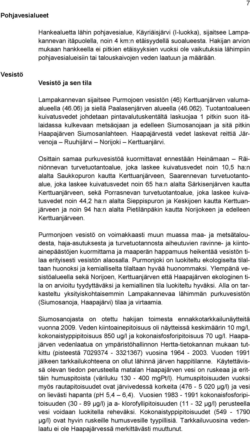 Vesistö Vesistö ja sen tila Lampakannevan sijaitsee Purmojoen vesistön (46) Kerttuanjärven valumaalueella (46.06) ja siellä Paalasenjärven alueella (46.062).