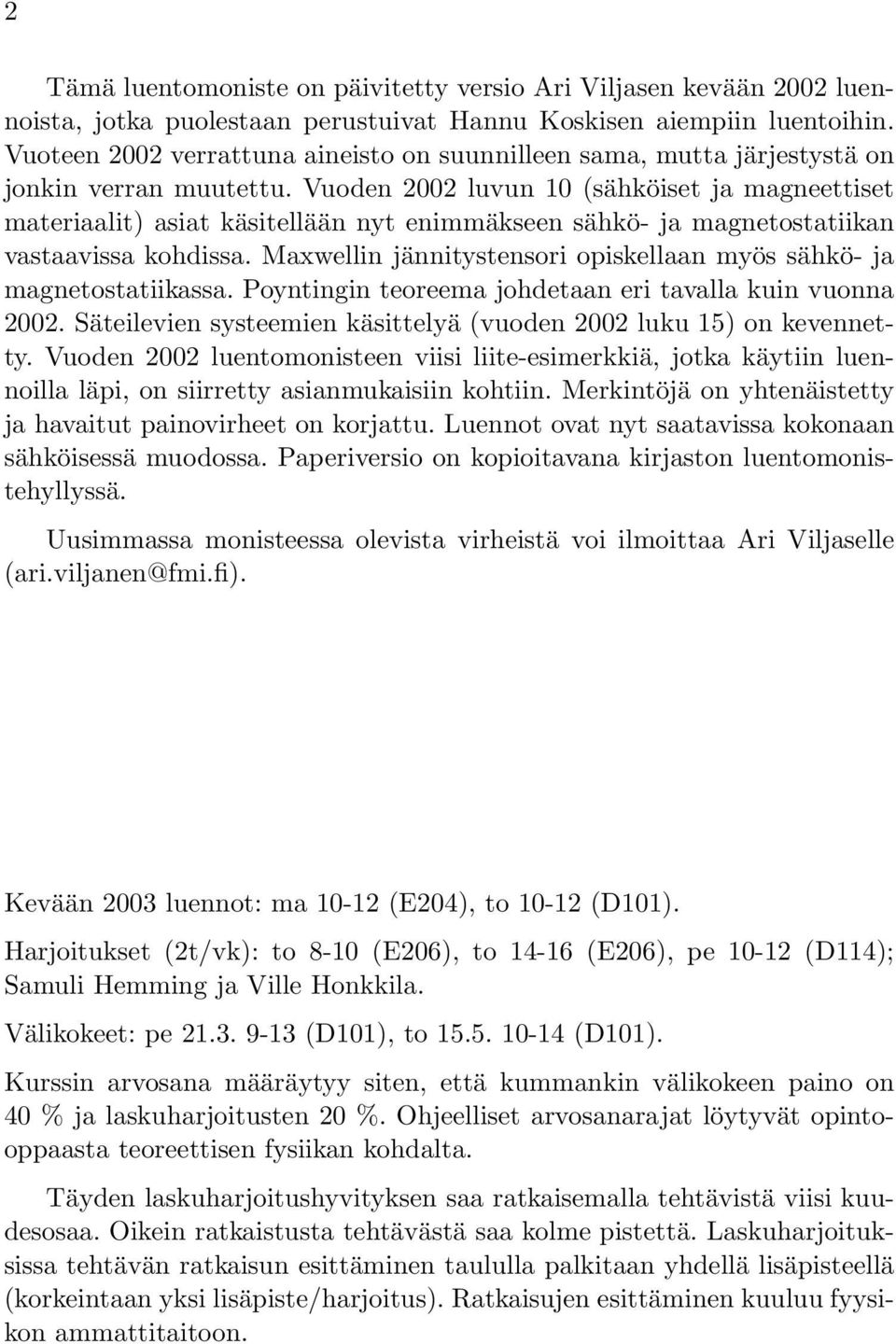 Vuoden 2002 luvun 10 (sähköiset ja magneettiset materiaalit) asiat käsitellään nyt enimmäkseen sähkö- ja magnetostatiikan vastaavissa kohdissa.