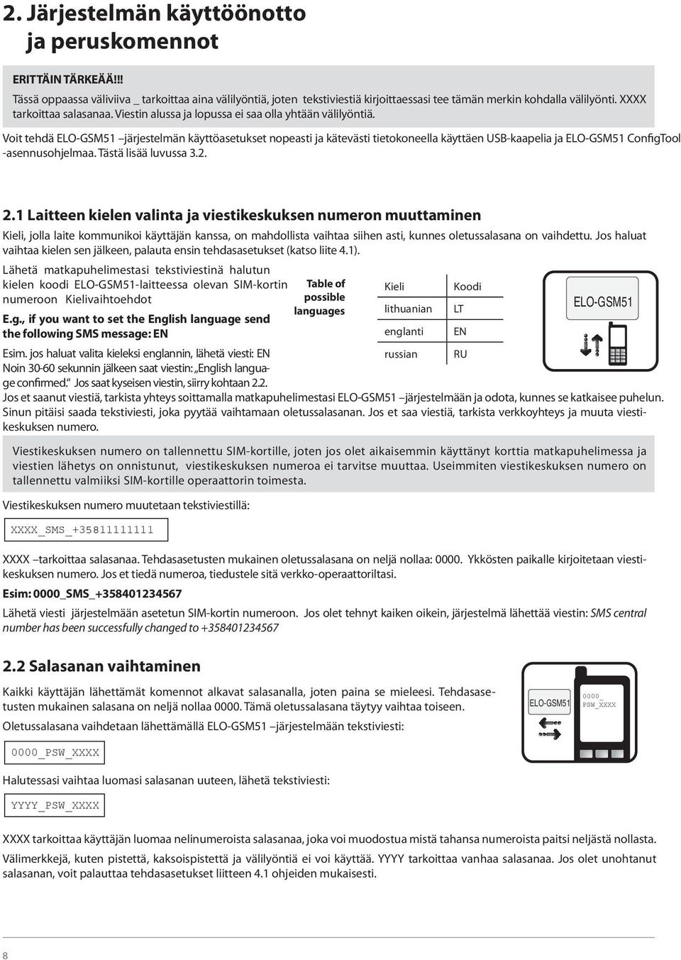 Voit tehdä järjestelmän käyttöasetukset nopeasti ja kätevästi tietokoneella käyttäen USB-kaapelia ja ConfigTool -asennusohjelmaa. Tästä lisää luvussa 3.2. 2.