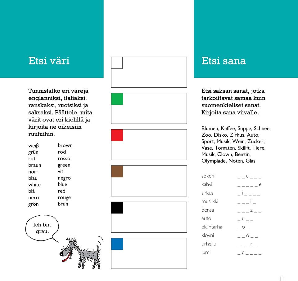 brown röd rosso green vit negro blue red rouge brun Etsi saksan sanat, jotka tarkoittavat samaa kuin suomenkieliset sanat. Kirjoita sana viivalle.