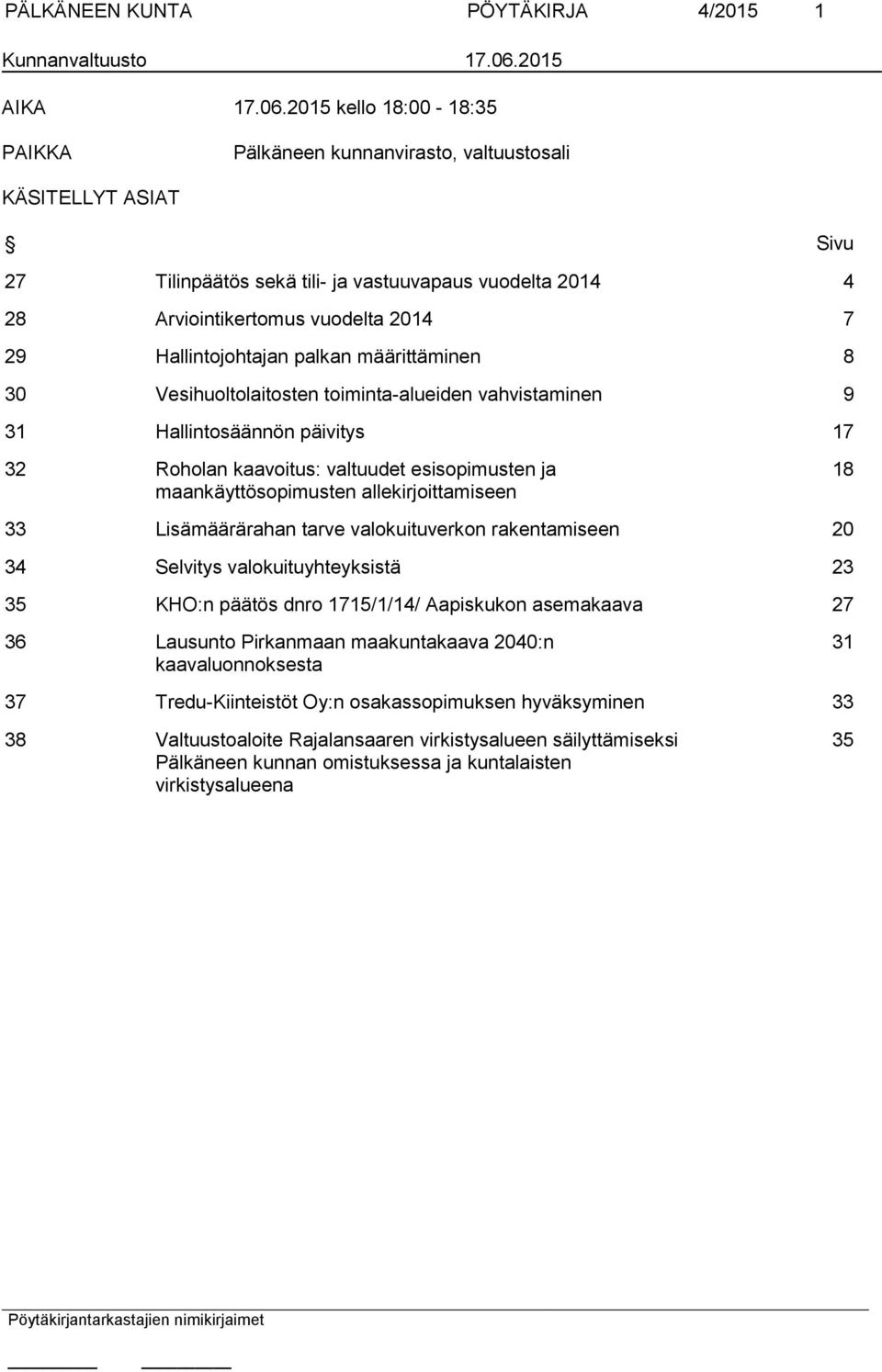 2015 kello 18:00-18:35 PAIKKA Pälkäneen kunnanvirasto, valtuustosali KÄSITELLYT ASIAT Sivu 27 Tilinpäätös sekä tili- ja vastuuvapaus vuodelta 2014 4 28 Arviointikertomus vuodelta 2014 7 29