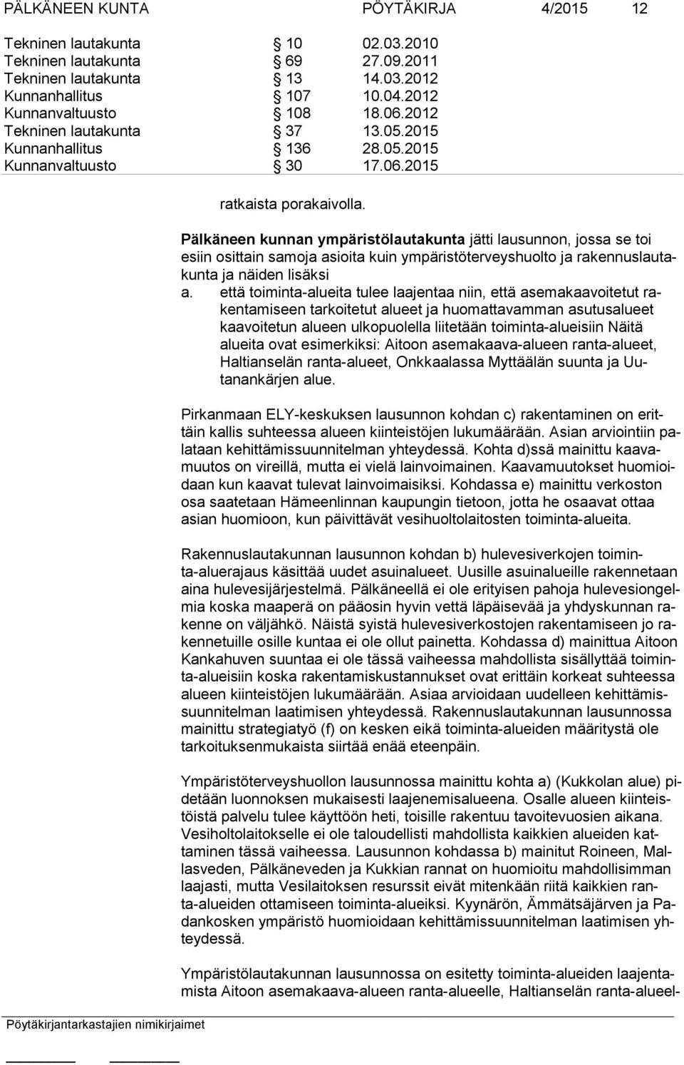 Pälkäneen kunnan ympäristölautakunta jätti lausunnon, jossa se toi esiin osittain samoja asioita kuin ympäristöterveyshuolto ja rakennuslautakunta ja näiden lisäksi a.