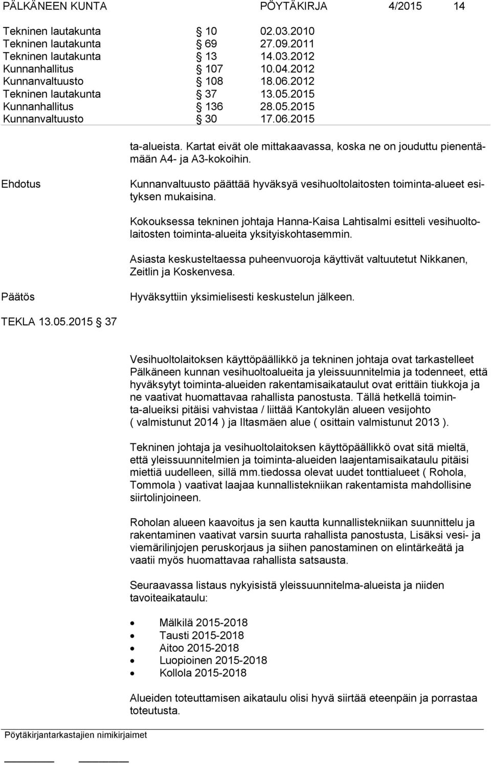 Kunnanvaltuusto päättää hyväksyä vesihuoltolaitosten toiminta-alueet esityksen mukaisina.