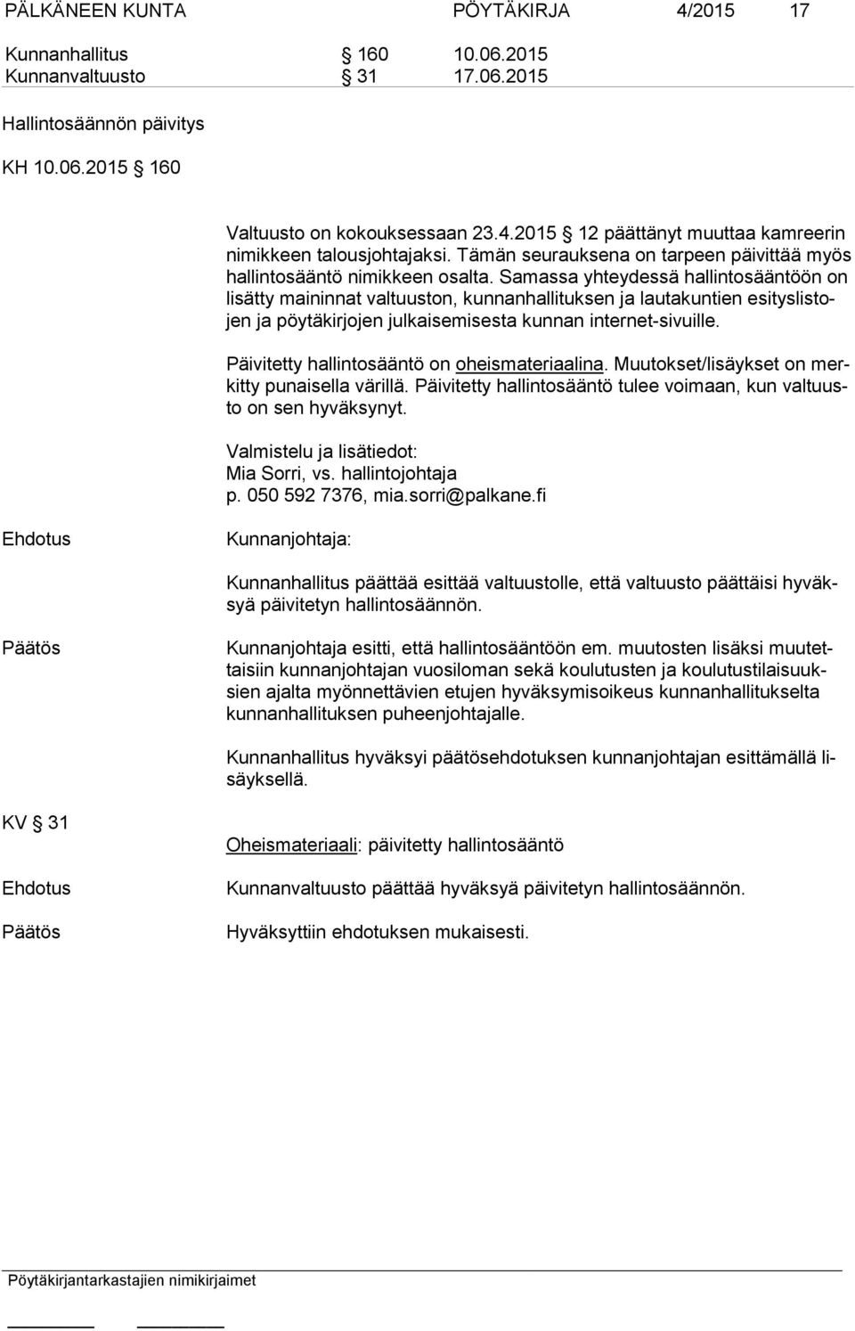 Samassa yhteydessä hallintosääntöön on li sät ty maininnat valtuuston, kunnanhallituksen ja lautakuntien esi tys lis tojen ja pöytäkirjojen julkaisemisesta kunnan internet-sivuille.