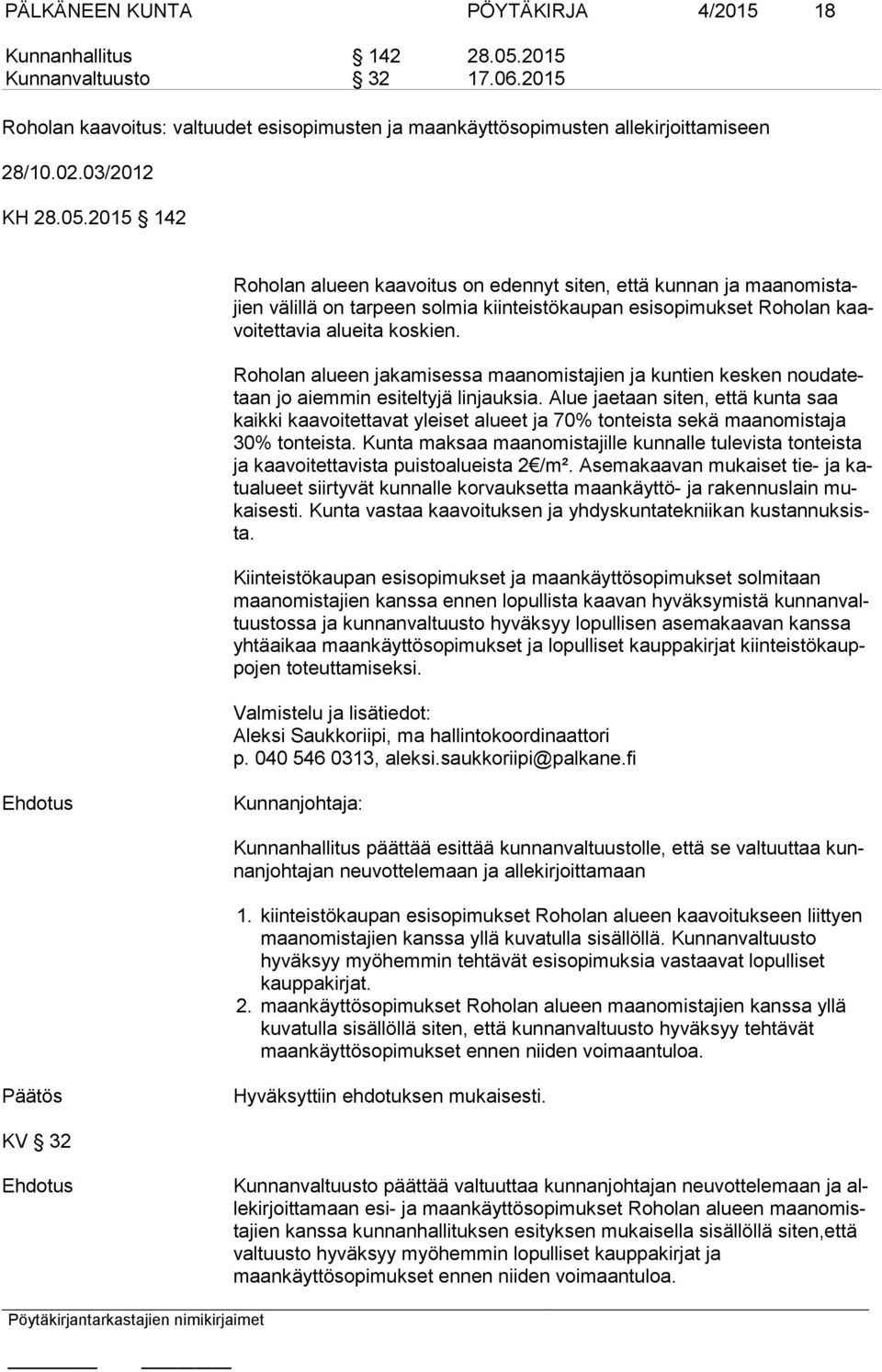 Roholan alueen jakamisessa maanomistajien ja kuntien kesken nou da tetaan jo aiemmin esiteltyjä linjauksia.