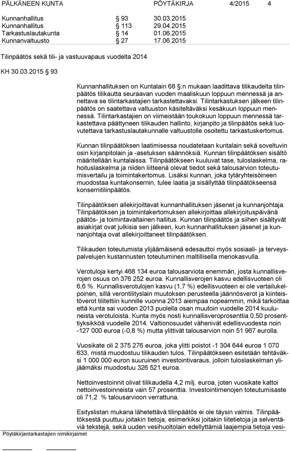 Tilintarkastuksen jälkeen tilinpäätös on saatettava valtuuston käsiteltäväksi kesäkuun loppuun mennessä.