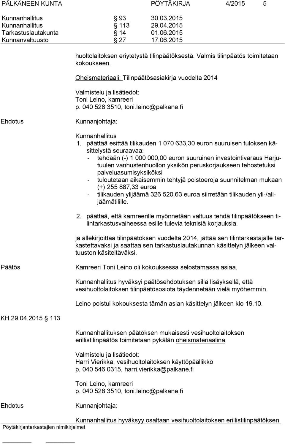 päättää esittää tilikauden 1 070 633,30 euron suuruisen tuloksen käsit te lys tä seuraavaa: - tehdään (-) 1 000 000,00 euron suuruinen investointivaraus Har jutuu len vanhustenhuollon yksikön