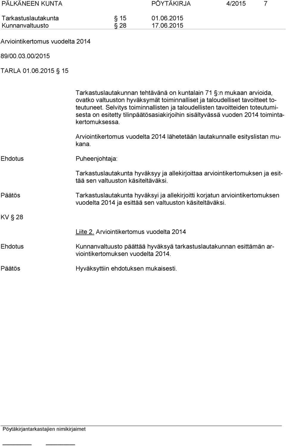 Selvitys toiminnallisten ja taloudellisten tavoitteiden to teu tu mises ta on esitetty tilinpäätösasiakirjoihin sisältyvässä vuoden 2014 toi min taker to muk ses sa.