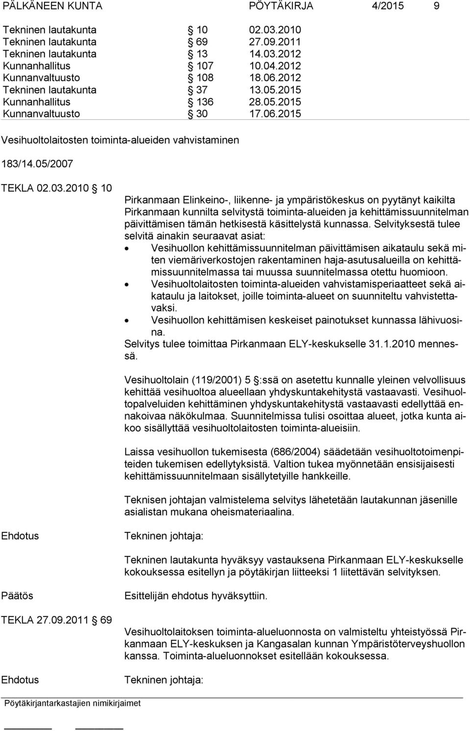 2010 10 Pirkanmaan Elinkeino-, liikenne- ja ympäristökeskus on pyytänyt kaikilta Pirkanmaan kunnilta selvitystä toiminta-alueiden ja kehittämissuunnitelman päivittämisen tämän hetkisestä käsittelystä