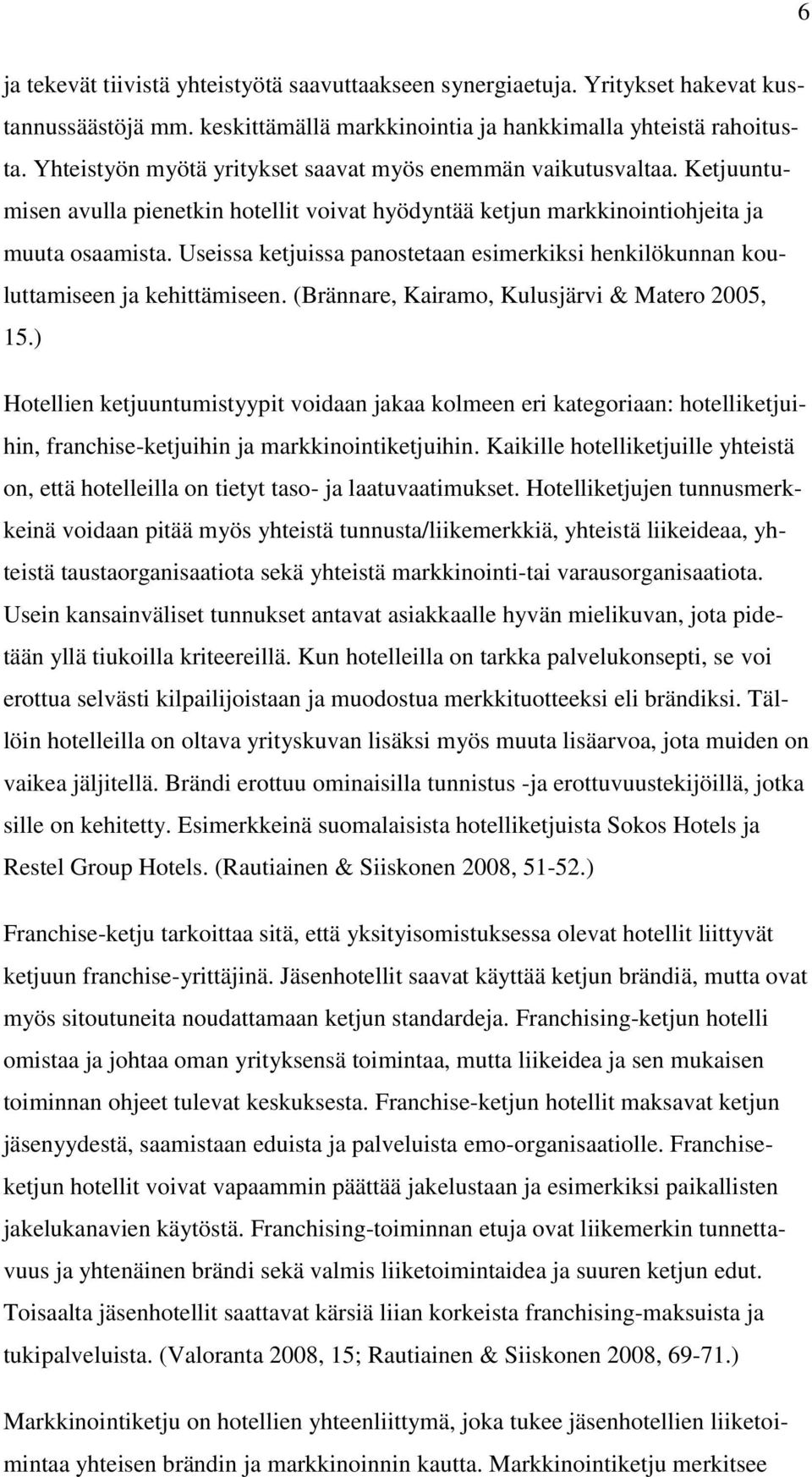 Useissa ketjuissa panostetaan esimerkiksi henkilökunnan kouluttamiseen ja kehittämiseen. (Brännare, Kairamo, Kulusjärvi & Matero 2005, 15.