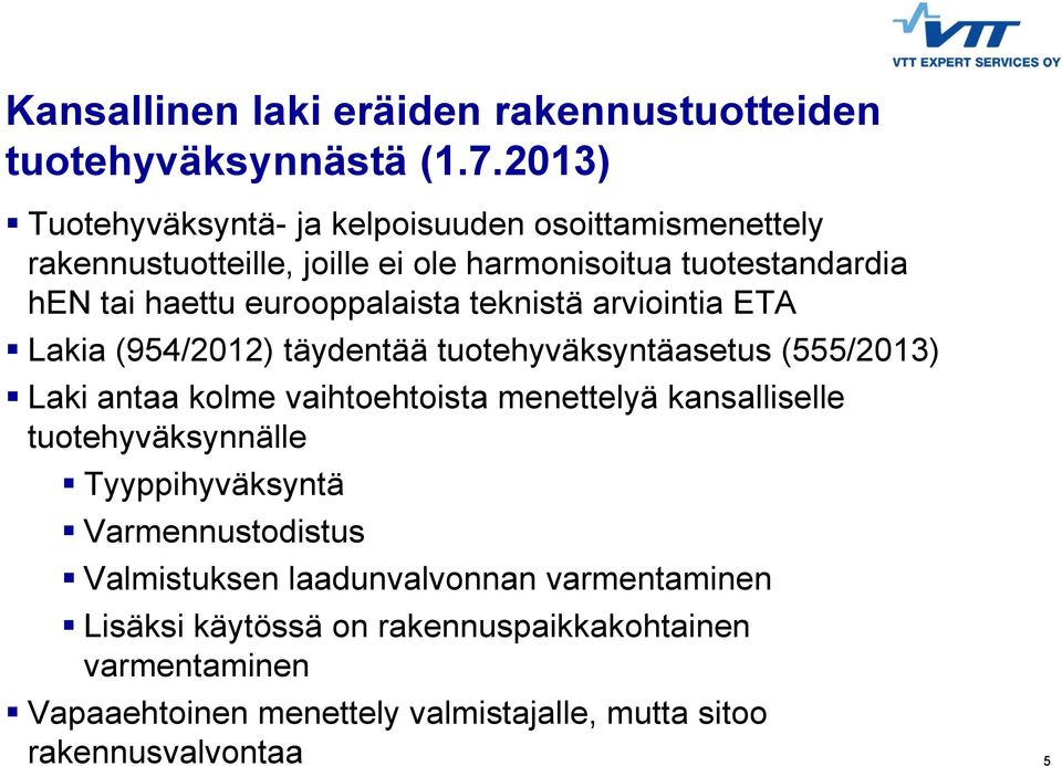 eurooppalaista teknistä arviointia ETA Lakia (954/2012) täydentää tuotehyväksyntäasetus (555/2013) Laki antaa kolme vaihtoehtoista menettelyä