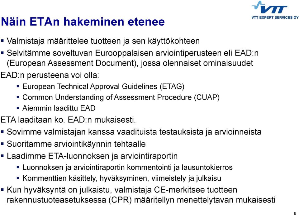 Sovimme valmistajan kanssa vaadituista testauksista ja arvioinneista Suoritamme arviointikäynnin tehtaalle Laadimme ETA-luonnoksen ja arviointiraportin Luonnoksen ja arviointiraportin kommentointi ja