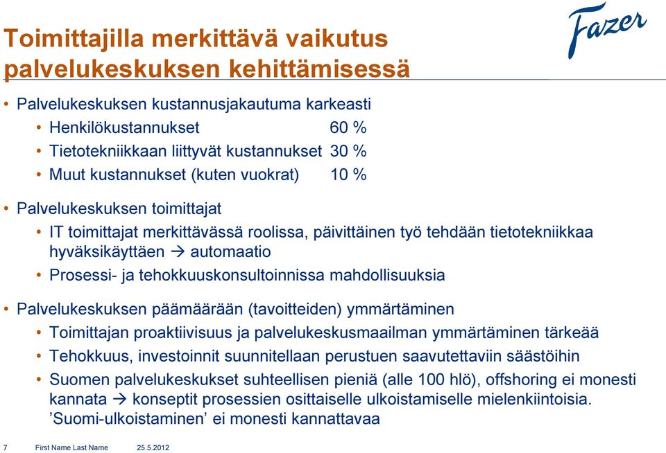 mahdollisuuksia Palvelukeskuksen päämäärään (tavoitteiden) ymmärtäminen Toimittajan proaktiivisuus ja palvelukeskusmaailman ymmärtäminen tärkeää Tehokkuus, investoinnit suunnitellaan perustuen