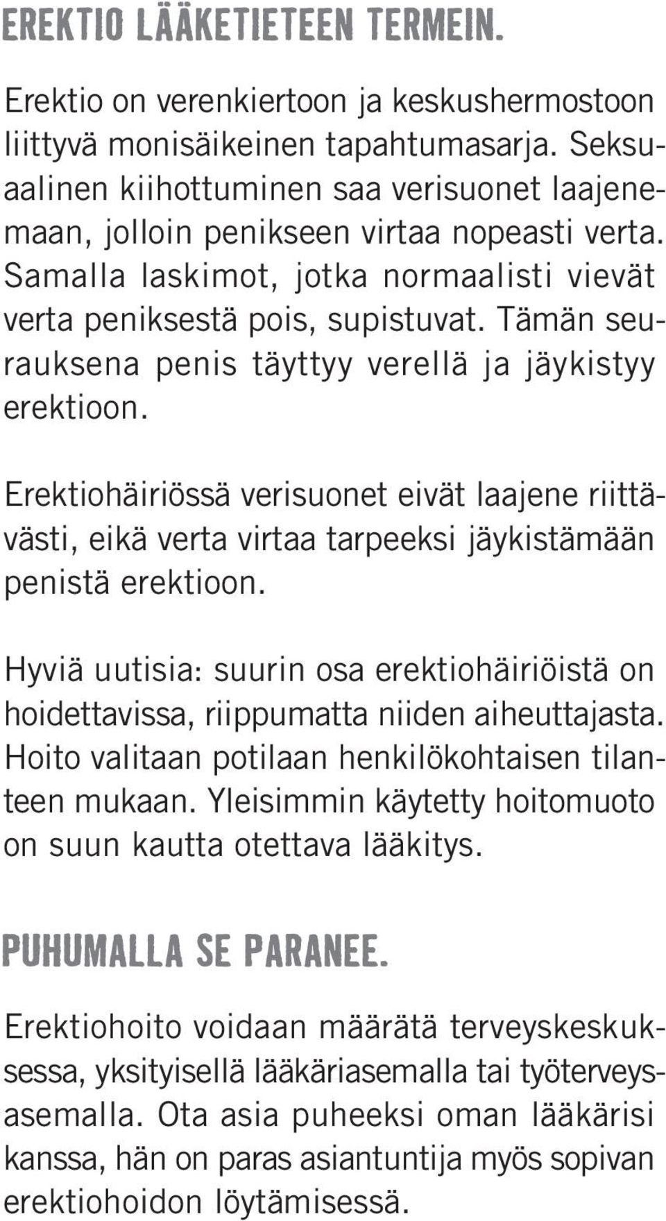 Erektiohäiriössä verisuonet eivät laajene riittävästi, eikä verta virtaa tarpeeksi jäykistämään penistä erektioon.