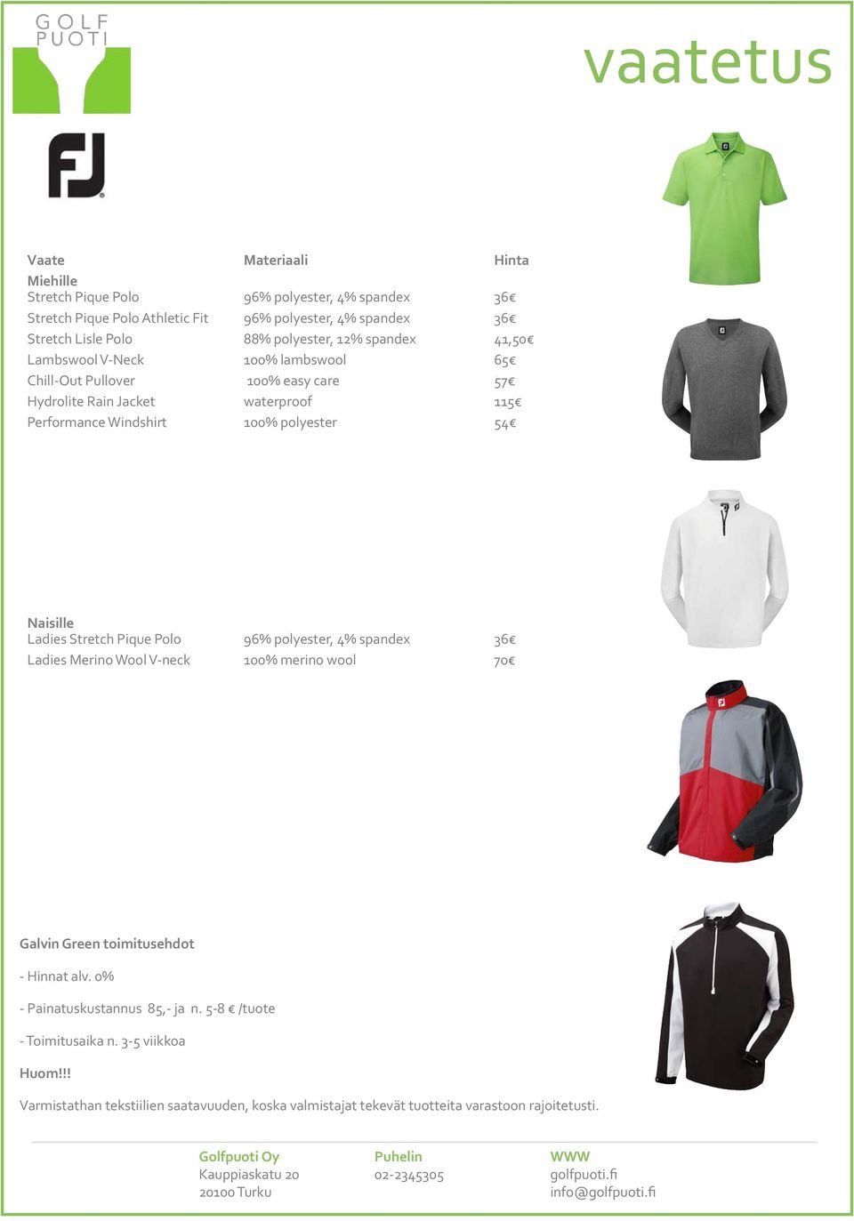 Windshirt 100% polyester 54 Naisille Ladies Stretch Pique Polo 96% polyester, 4% spandex 36 Ladies Merino Wool V-neck 100% merino wool 70 Galvin Green toimitusehdot -