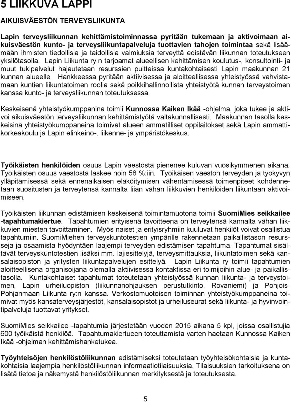 Lapin Liikunta ry:n tarjoamat alueellisen kehittämisen koulutus-, konsultointi- ja muut tukipalvelut hajautetaan resurssien puitteissa kuntakohtaisesti Lapin maakunnan 21 kunnan alueelle.