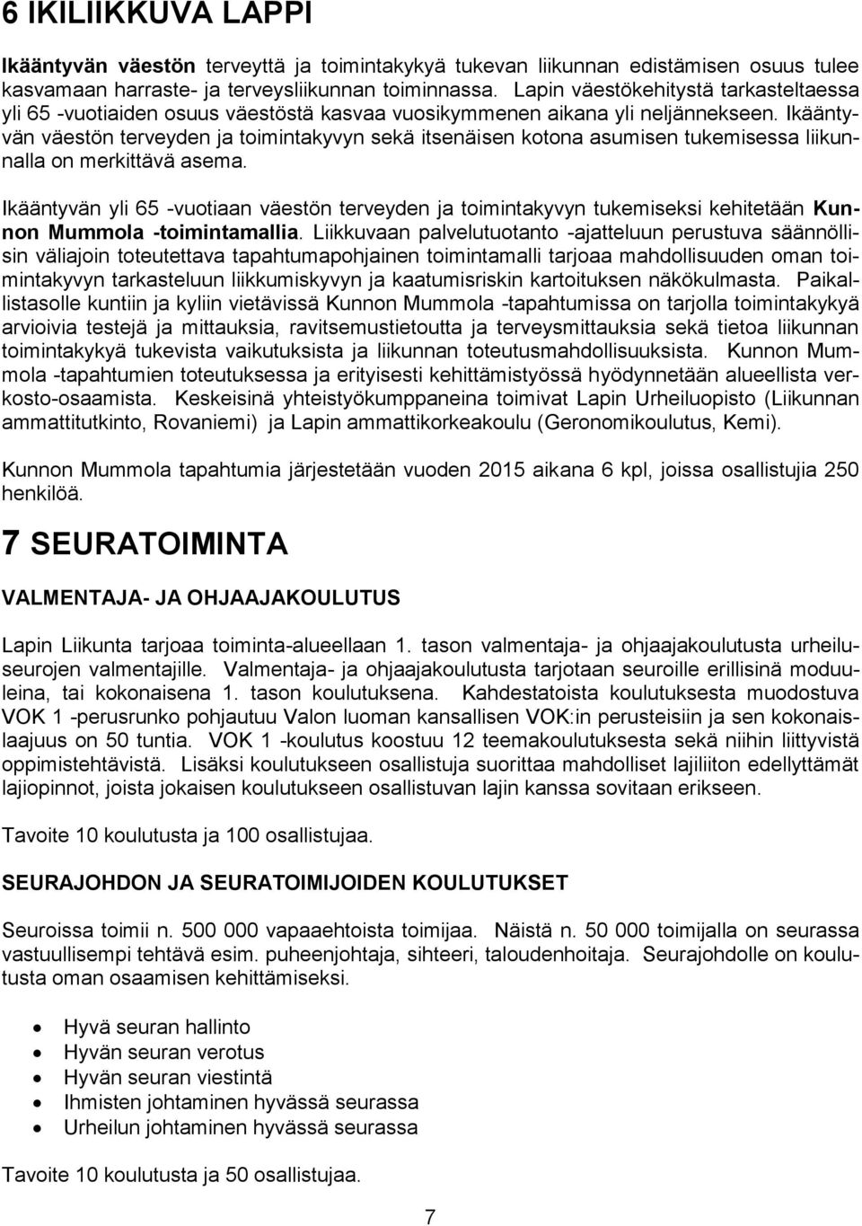 Ikääntyvän väestön terveyden ja toimintakyvyn sekä itsenäisen kotona asumisen tukemisessa liikunnalla on merkittävä asema.