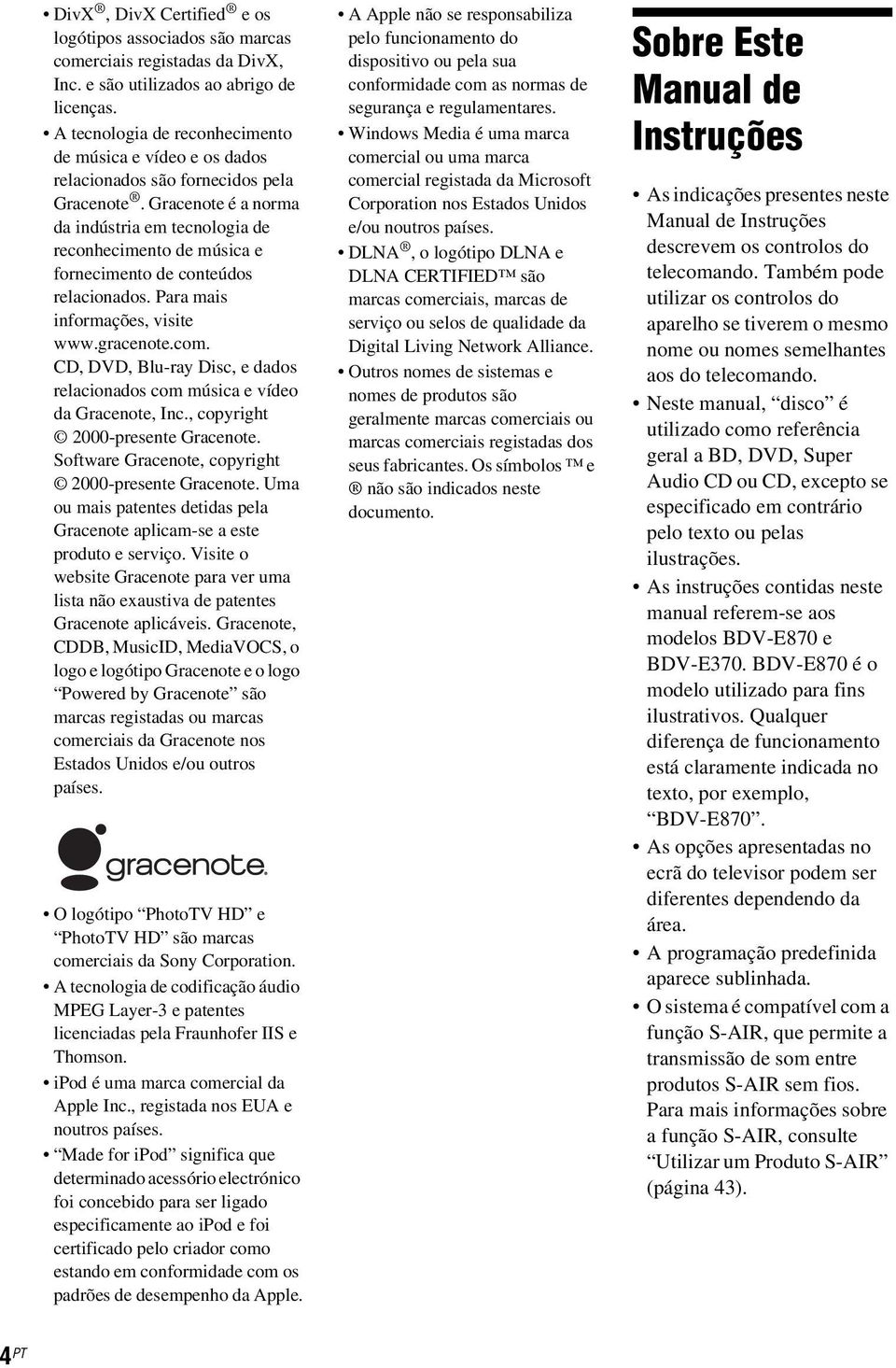 Gracenote é a norma da indústria em tecnologia de reconhecimento de música e fornecimento de conteúdos relacionados. Para mais informações, visite www.gracenote.com.