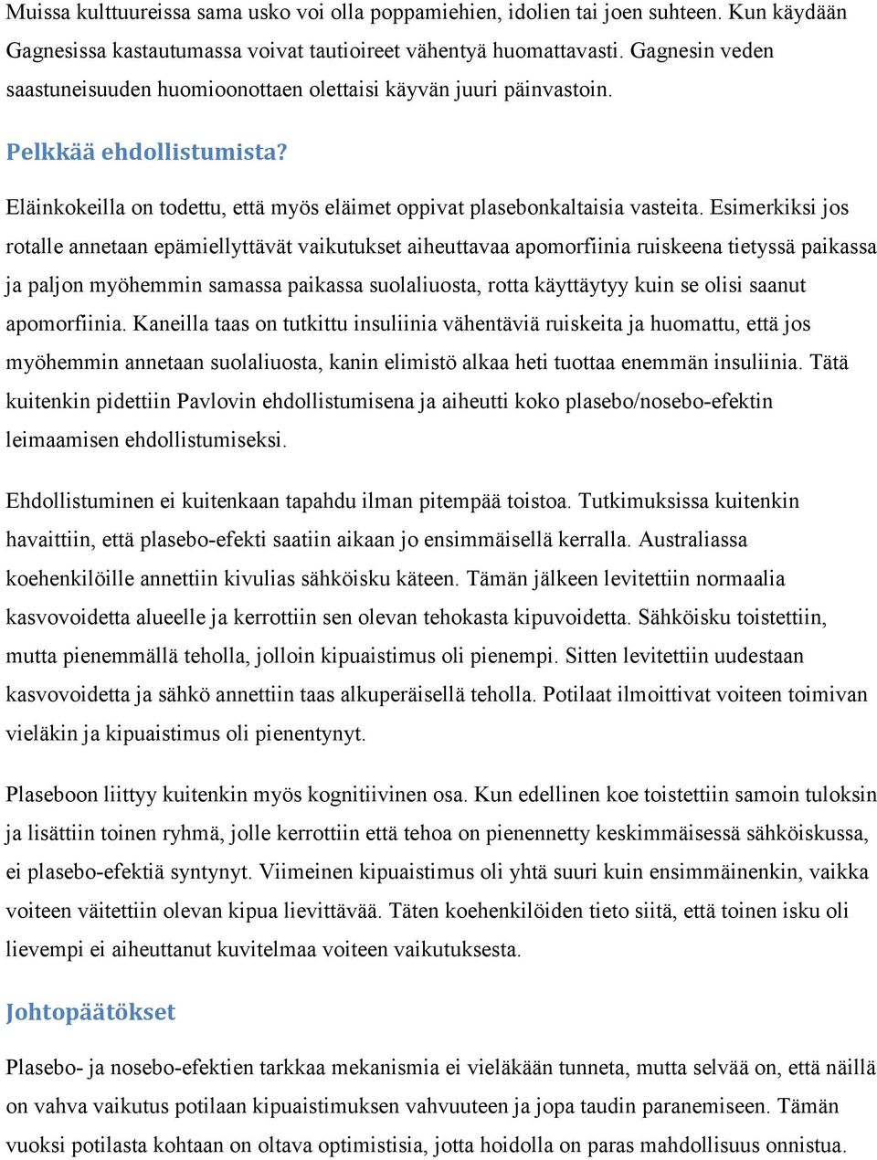 Esimerkiksi jos rotalle annetaan epämiellyttävät vaikutukset aiheuttavaa apomorfiinia ruiskeena tietyssä paikassa ja paljon myöhemmin samassa paikassa suolaliuosta, rotta käyttäytyy kuin se olisi