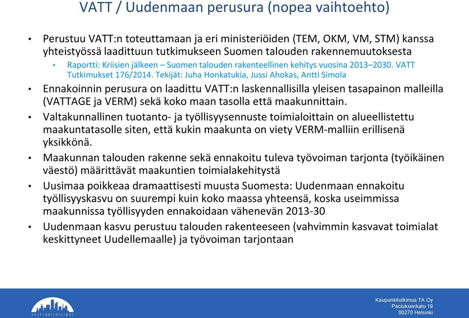 Tekijät: Juha Honkatukia, Jussi Ahokas, Antti Simola Ennakoinnin perusura on laadittu VATT:n laskennallisilla yleisen tasapainon malleilla (VATTAGE ja VERM) sekä koko maan tasolla että maakunnittain.