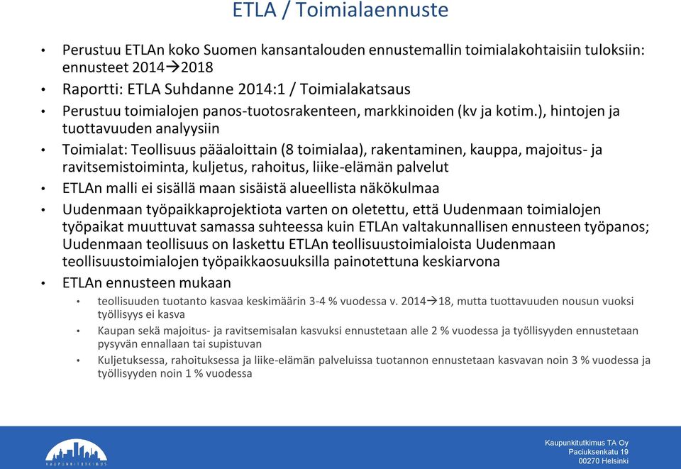 ), hintojen ja tuottavuuden analyysiin Toimialat: Teollisuus pääaloittain (8 toimialaa), rakentaminen, kauppa, majoitus- ja ravitsemistoiminta, kuljetus, rahoitus, liike-elämän palvelut ETLAn malli