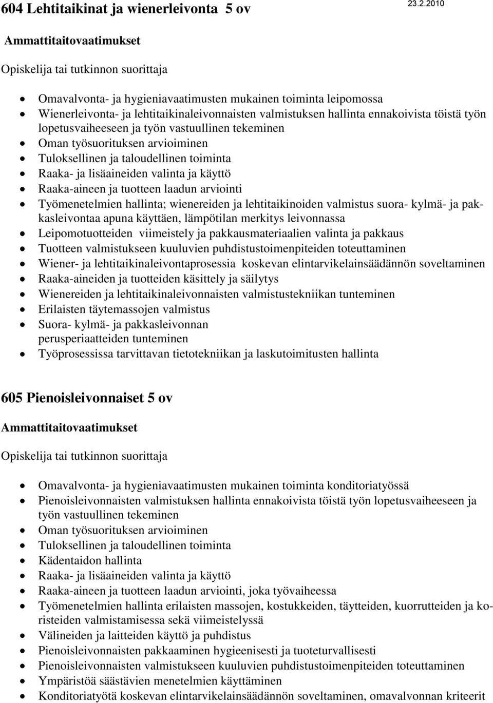 vastuullinen tekeminen Raaka- ja lisäaineiden valinta ja käyttö Raaka-aineen ja tuotteen laadun arviointi Työmenetelmien hallinta; wienereiden ja lehtitaikinoiden valmistus suora- kylmä- ja