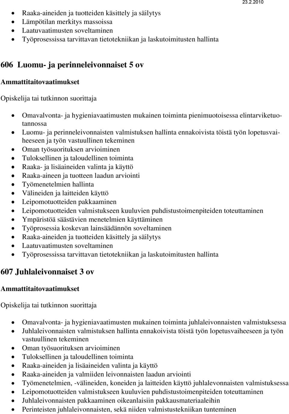 ennakoivista töistä työn lopetusvaiheeseen ja työn vastuullinen tekeminen Raaka- ja lisäaineiden valinta ja käyttö Raaka-aineen ja tuotteen laadun arviointi Työmenetelmien hallinta Välineiden ja