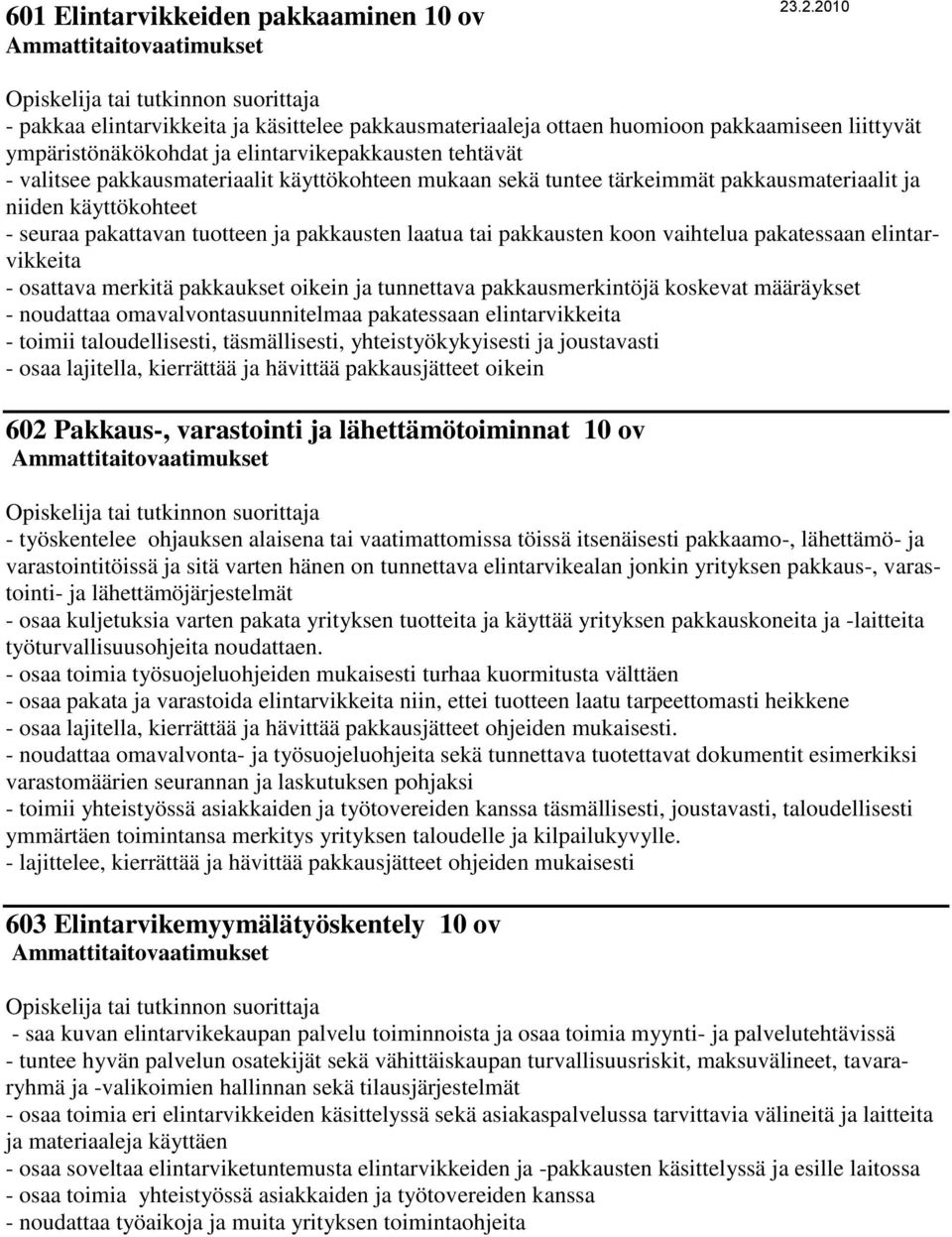 käyttökohteen mukaan sekä tuntee tärkeimmät pakkausmateriaalit ja niiden käyttökohteet - seuraa pakattavan tuotteen ja pakkausten laatua tai pakkausten koon vaihtelua pakatessaan elintarvikkeita -