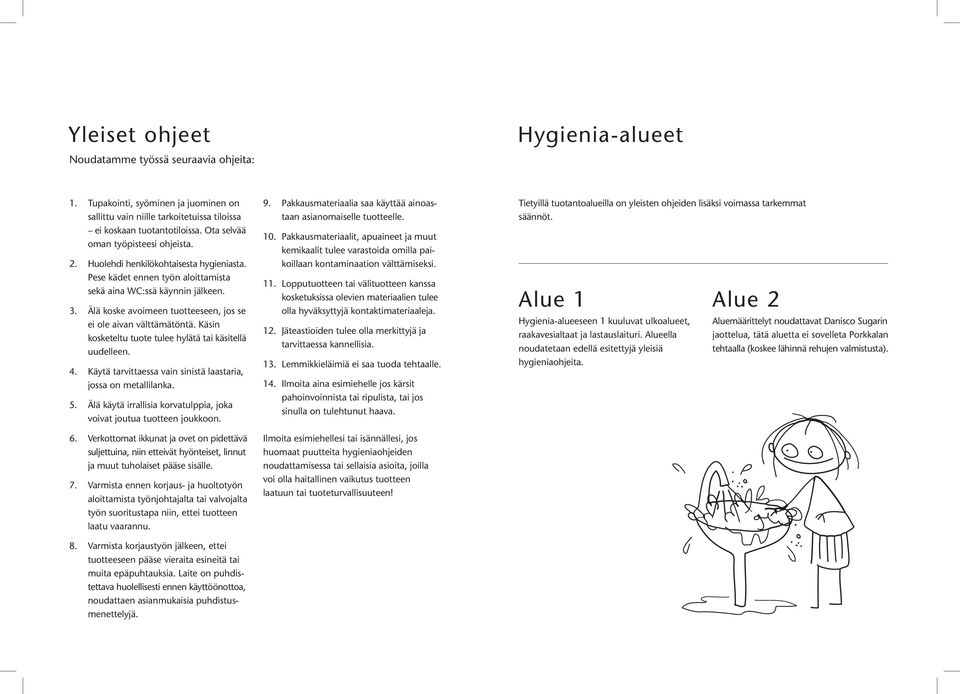 Älä koske avoimeen tuotteeseen, jos se ei ole aivan välttämätöntä. Käsin kosketeltu tuote tulee hylätä tai käsitellä uudelleen. 4. Käytä tarvittaessa vain sinistä laastaria, jossa on metallilanka. 5.