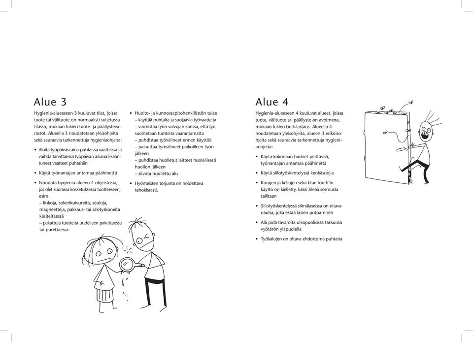 Käytä työnantajan antamaa päähinettä Noudata hygienia-alueen 4 ohjeistusta, jos olet suorassa kosketuksessa tuotteeseen, esim.