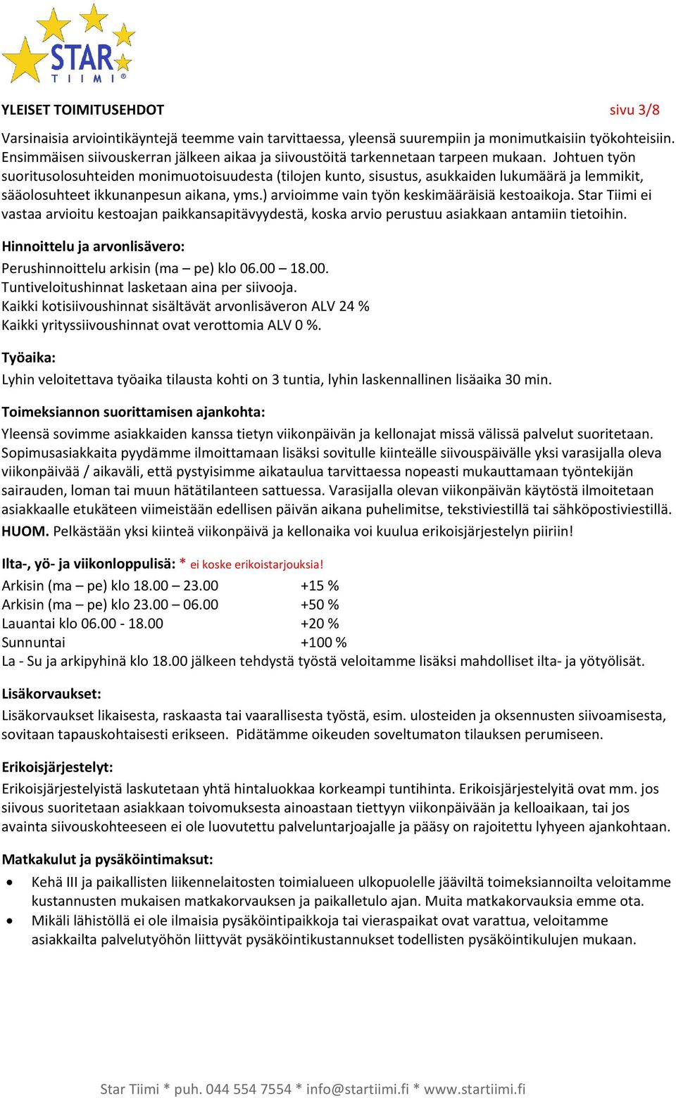 Johtuen työn suoritusolosuhteiden monimuotoisuudesta (tilojen kunto, sisustus, asukkaiden lukumäärä ja lemmikit, sääolosuhteet ikkunanpesun aikana, yms.