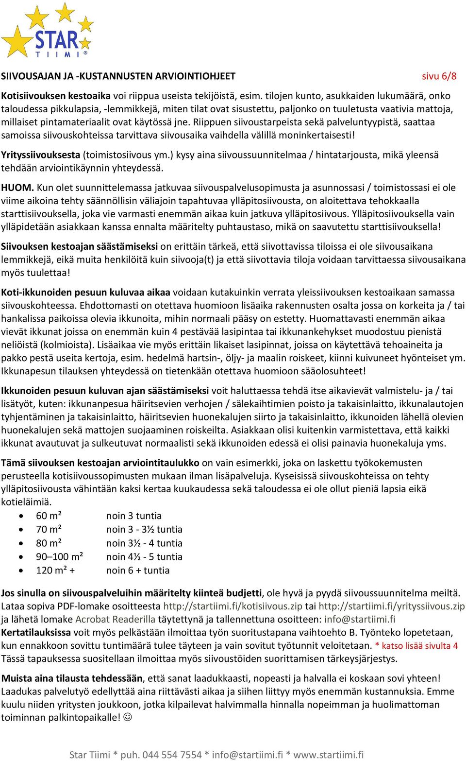 Riippuen siivoustarpeista sekä palveluntyypistä, saattaa samoissa siivouskohteissa tarvittava siivousaika vaihdella välillä moninkertaisesti! Yrityssiivouksesta (toimistosiivous ym.