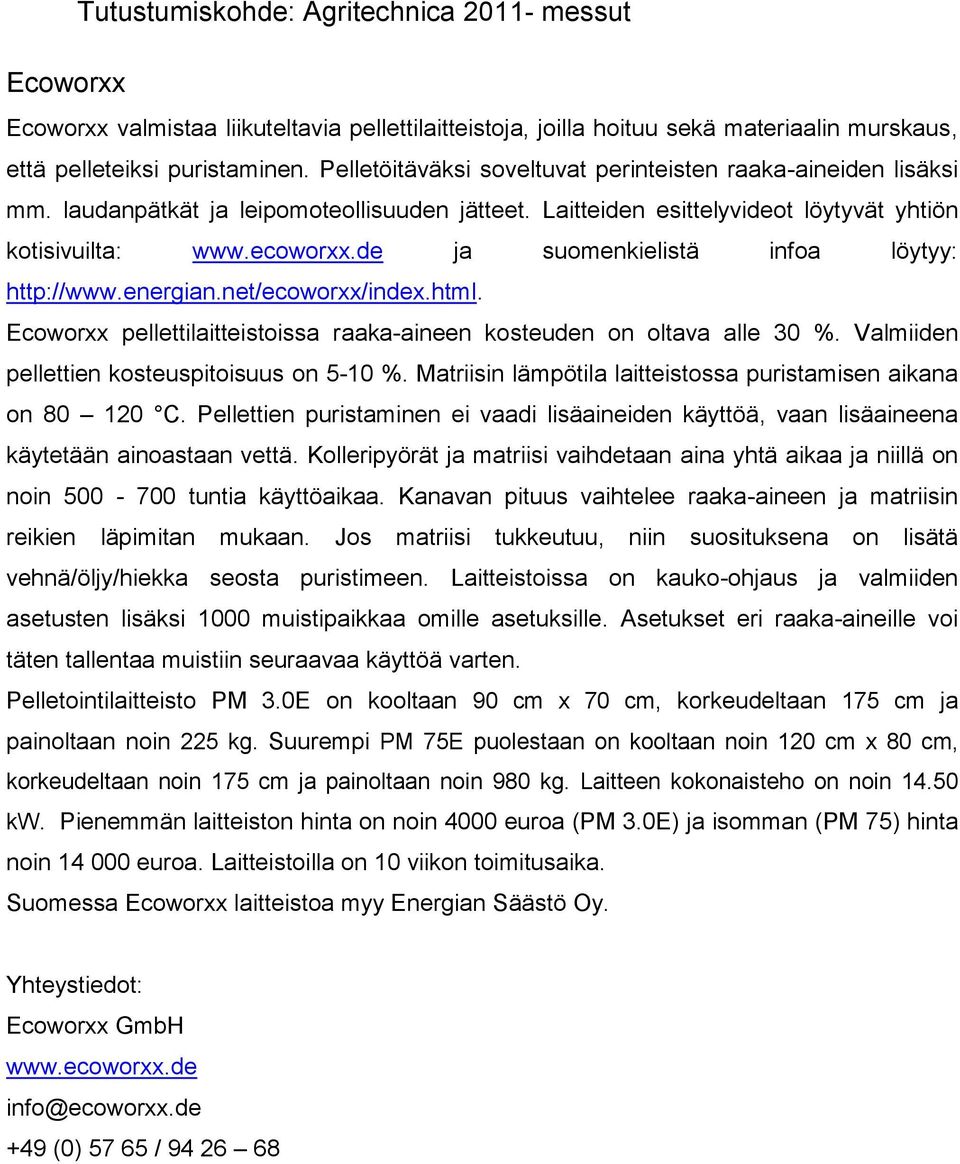 de ja suomenkielistä infoa löytyy: http://www.energian.net/ecoworxx/index.html. Ecoworxx pellettilaitteistoissa raaka-aineen kosteuden on oltava alle 30 %.