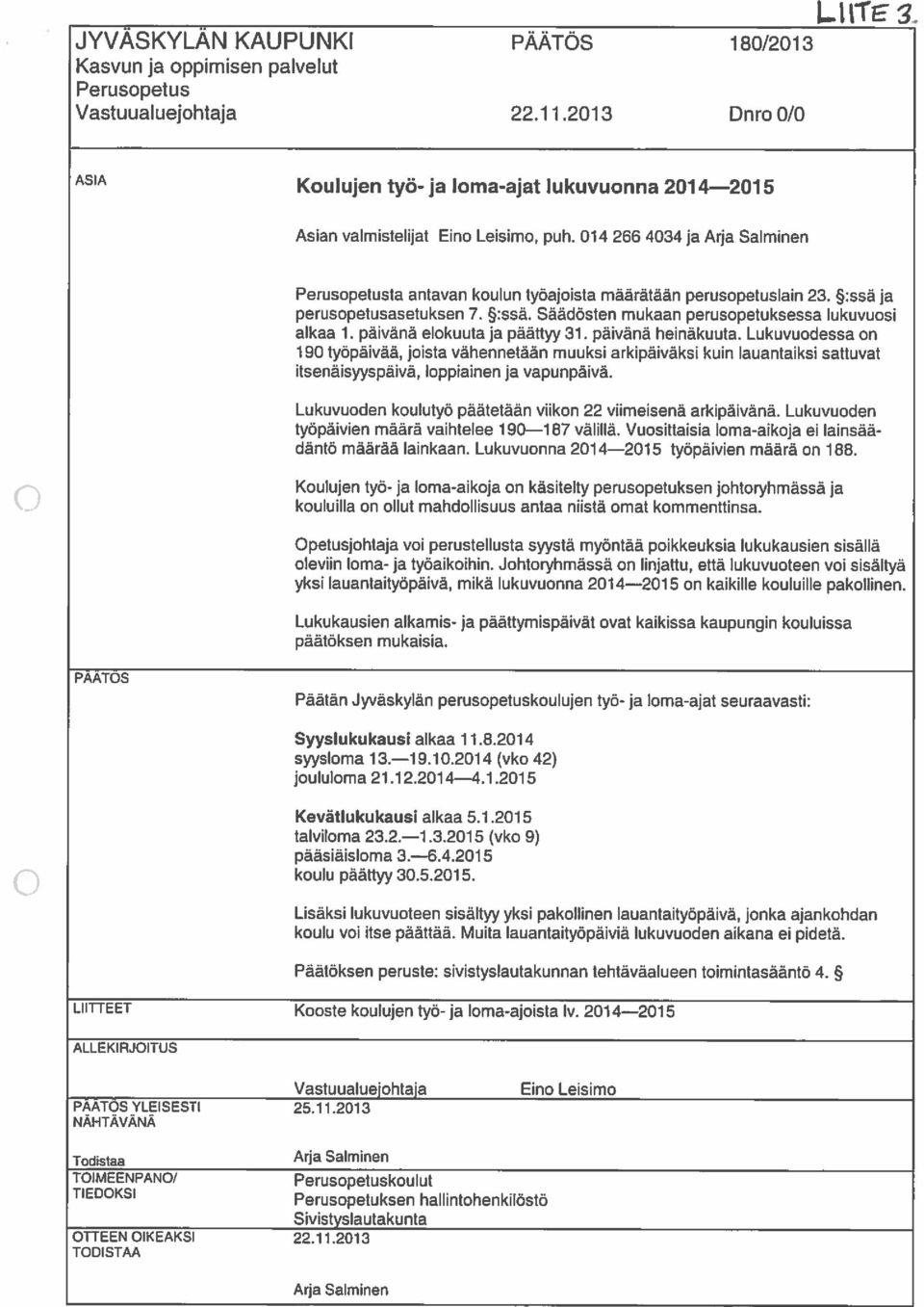 014 266 4034 ja Arja Salminen Perusopetusta antavan koulun työajoista määrätään perusopetuslain 23. :ssä ja perusopetusasetuksen 7. :ssä. Säädösten mukaan perusopetuksessa lukuvuosi alkaa 1.