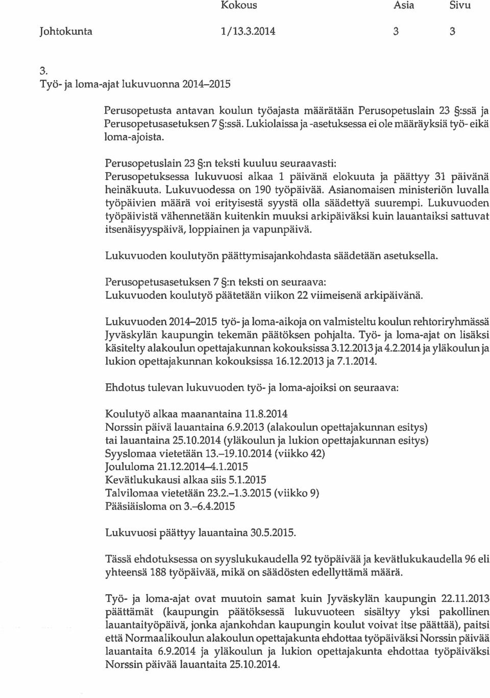 Perusopetuslain 23 :n teksti kuuluu seuraavasti: Perusopetuksessa lukuvuosi alkaa 1 päivänä elokuuta ja päättyy 31 päivänä heinäkuuta. Lukuvuodessa on 190 työpäivää.