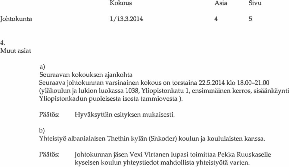 00 (yläkoulun ja lukion luokassa 1038, Yliopistonkatu 1, ensimmäinen kerros, sisäänkäynti Yliopistonkadun puoleisesta isosta tammiovesta).