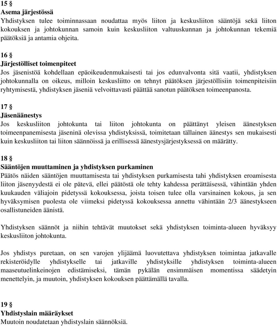 16 Järjestölliset toimenpiteet Jos jäsenistöä kohdellaan epäoikeudenmukaisesti tai jos edunvalvonta sitä vaatii, yhdistyksen johtokunnalla on oikeus, milloin keskusliitto on tehnyt päätöksen