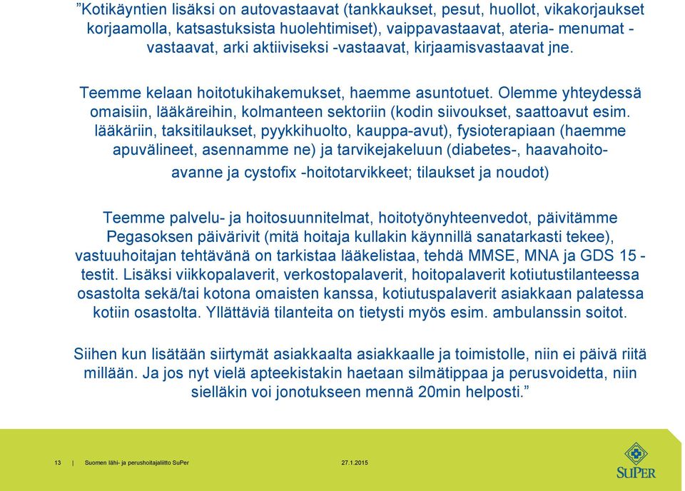 lääkäriin, taksitilaukset, pyykkihuolto, kauppa-avut), fysioterapiaan (haemme apuvälineet, asennamme ne) ja tarvikejakeluun (diabetes-, haavahoito- avanne ja cystofix -hoitotarvikkeet; tilaukset ja