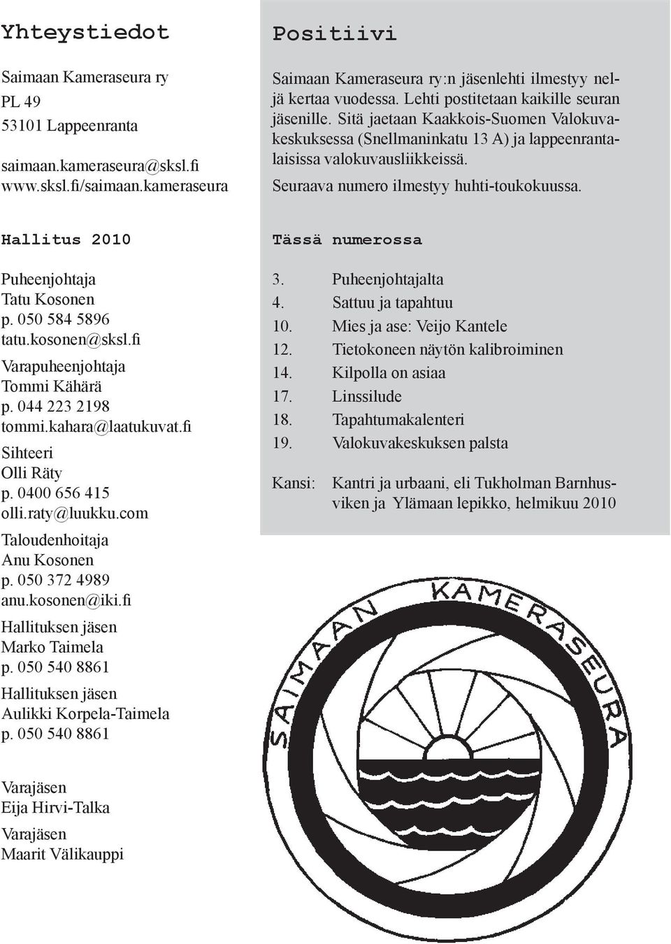 Seuraava numero ilmestyy huhti-toukokuussa. Hallitus 2010 Puheenjohtaja Tatu Kosonen p. 050 584 5896 tatu.kosonen@sksl.fi Varapuheenjohtaja Tommi Kähärä p. 044 223 2198 tommi.kahara@laatukuvat.