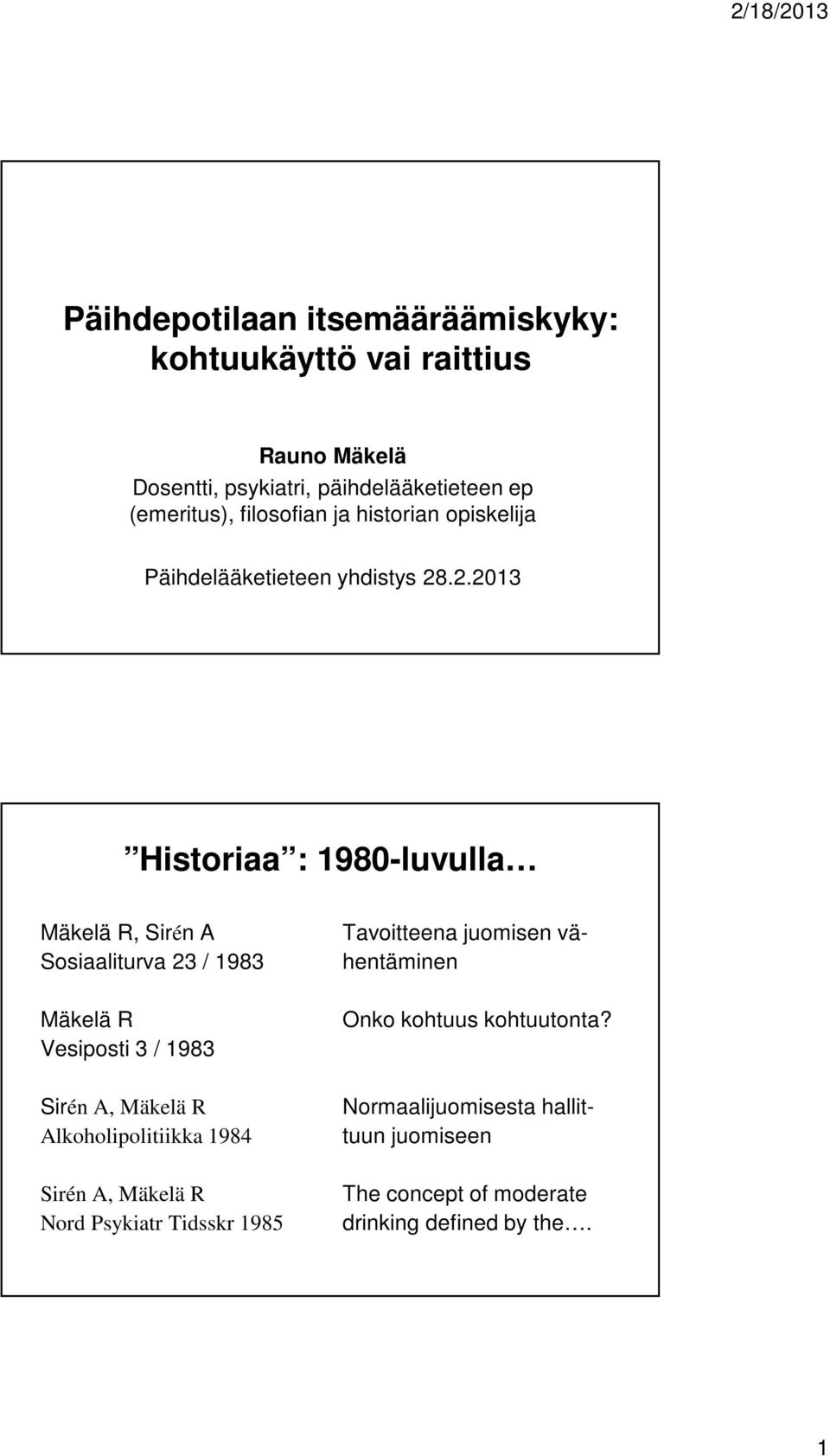 .2.2013 Historiaa : 1980-luvulla Mäkelä R, Sirén A Sosiaaliturva 23 / 1983 Mäkelä R Vesiposti 3 / 1983 Sirén A, Mäkelä R