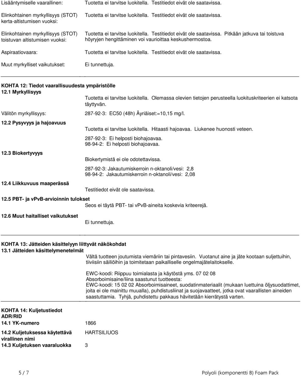 saatavissa Pitkään jatkuva tai toistuva höyryjen hengittäminen voi vaurioittaa keskushermostoa Tuotetta ei tarvitse luokitella Testitiedot eivät ole saatavissa Ei tunnettuja KOHTA 12: Tiedot