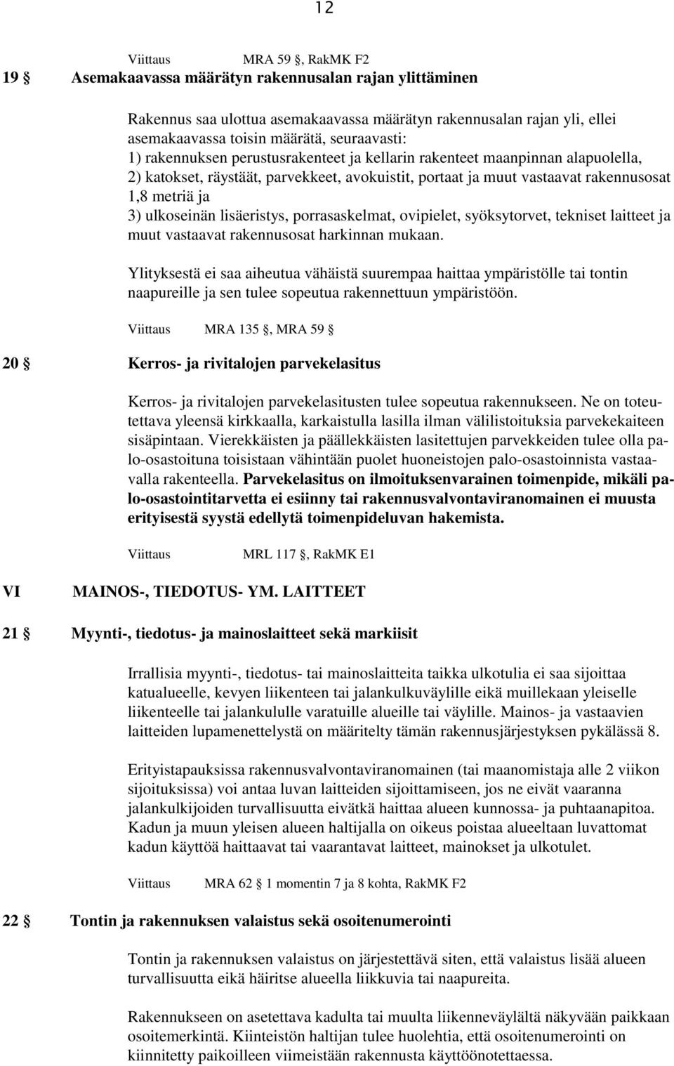 ulkoseinän lisäeristys, porrasaskelmat, ovipielet, syöksytorvet, tekniset laitteet ja muut vastaavat rakennusosat harkinnan mukaan.