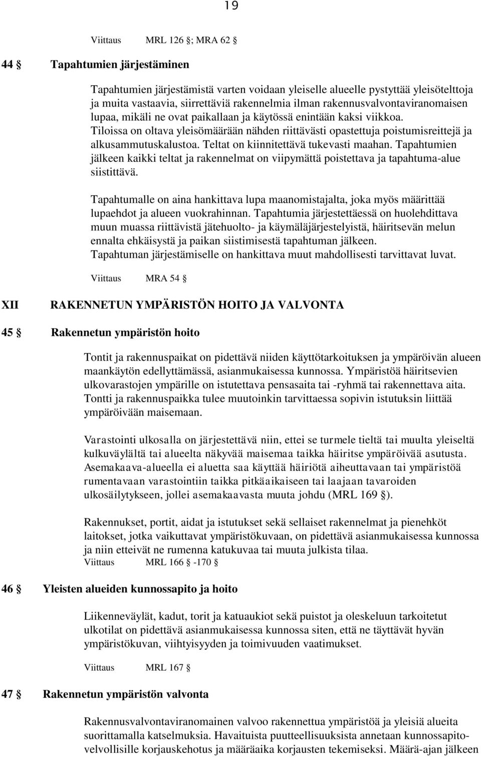 Tiloissa on oltava yleisömäärään nähden riittävästi opastettuja poistumisreittejä ja alkusammutuskalustoa. Teltat on kiinnitettävä tukevasti maahan.