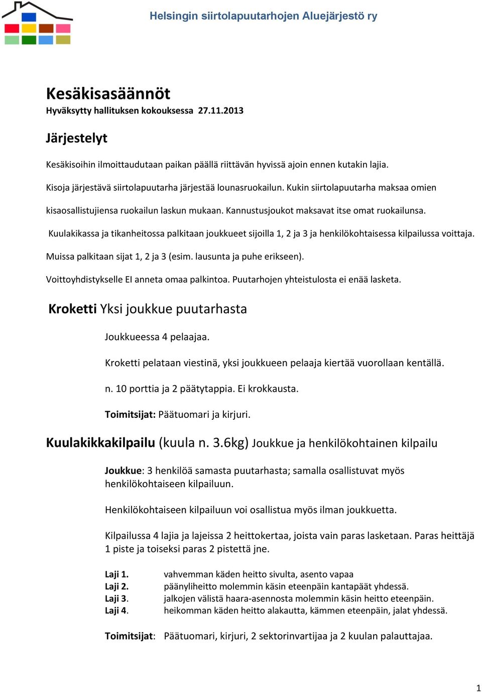 Kuulakikassa ja tikanheitossa palkitaan joukkueet sijoilla 1, 2 ja 3 ja henkilökohtaisessa kilpailussa voittaja. Muissa palkitaan sijat 1, 2 ja 3 (esim. lausunta ja puhe erikseen).