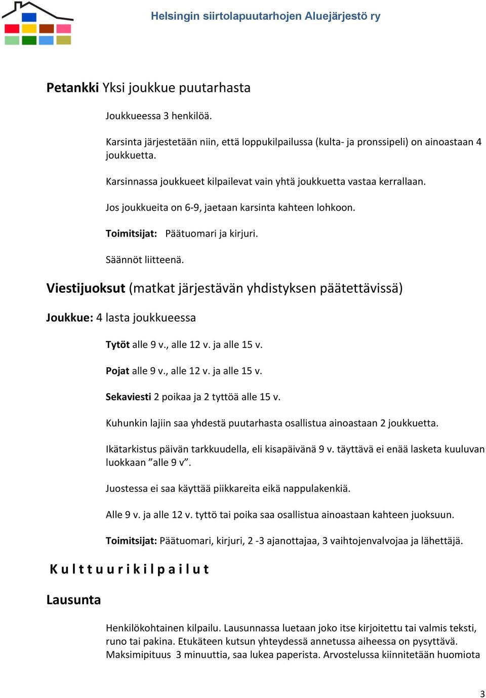 Viestijuoksut (matkat järjestävän yhdistyksen päätettävissä) Joukkue: 4 lasta joukkueessa Tytöt alle 9 v., alle 12 v. ja alle 15 v. Pojat alle 9 v., alle 12 v. ja alle 15 v. Sekaviesti 2 poikaa ja 2 tyttöä alle 15 v.