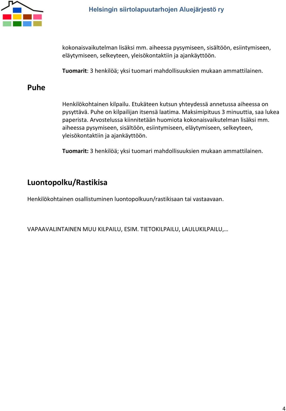 Puhe on kilpailijan itsensä laatima. Maksimipituus 3 minuuttia, saa lukea paperista. Arvostelussa kiinnitetään huomiota  Tuomarit: 3 henkilöä; yksi tuomari mahdollisuuksien mukaan ammattilainen.