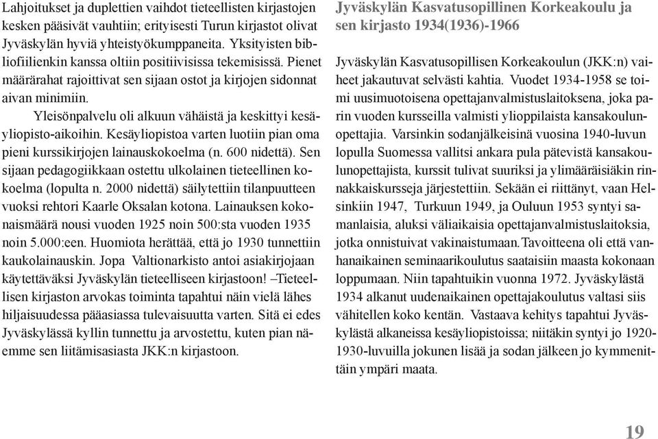 Yleisönpalvelu oli alkuun vähäistä ja keskittyi kesäyliopisto-aikoihin. Kesäyliopistoa varten luotiin pian oma pieni kurssikirjojen lainauskokoelma (n. 600 nidettä).