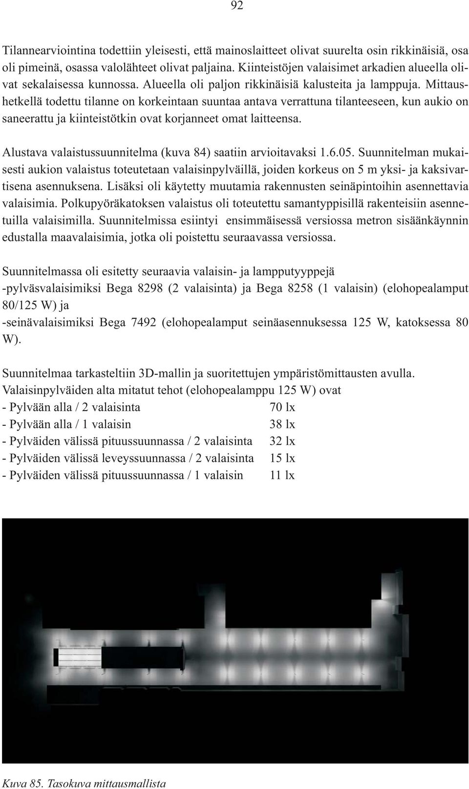 Mittaushetkellä todettu tilanne on korkeintaan suuntaa antava verrattuna tilanteeseen, kun aukio on saneerattu ja kiinteistötkin ovat korjanneet omat laitteensa.